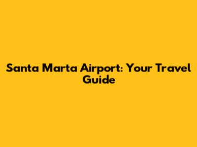 Santa Marta Airport: Your Travel Guide