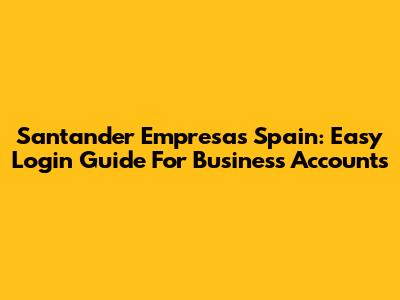 Santander Empresas Spain: Easy Login Guide For Business Accounts