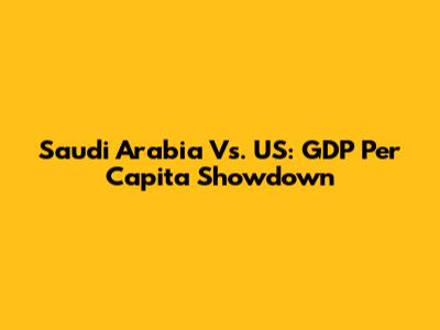 Saudi Arabia Vs. US: GDP Per Capita Showdown