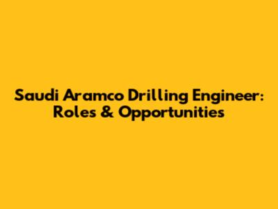 Saudi Aramco Drilling Engineer: Roles & Opportunities