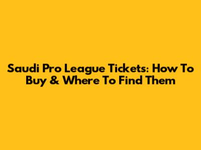 Saudi Pro League Tickets: How To Buy & Where To Find Them