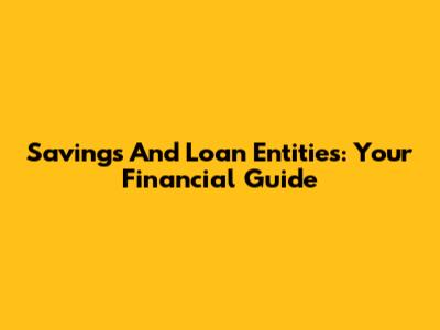 Savings And Loan Entities: Your Financial Guide