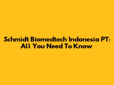 Schmidt Biomedtech Indonesia PT: All You Need To Know