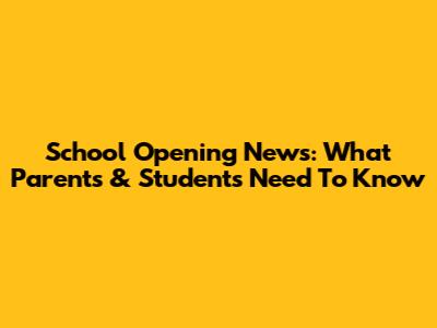 School Opening News: What Parents & Students Need To Know