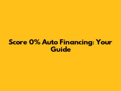 Score 0% Auto Financing: Your Guide
