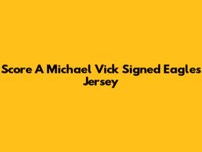 Score A Michael Vick Signed Eagles Jersey