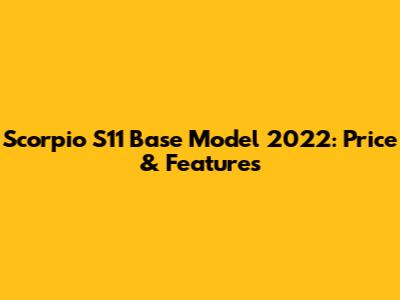 Scorpio S11 Base Model 2022: Price & Features