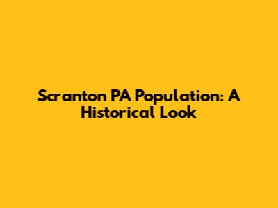 Scranton PA Population: A Historical Look