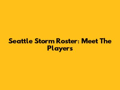 Seattle Storm Roster: Meet The Players