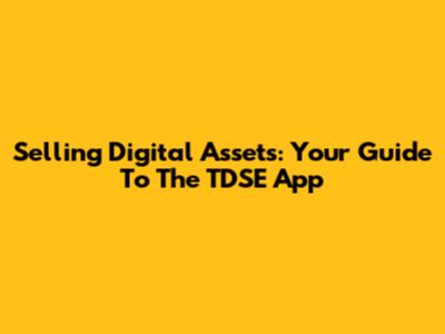 Selling Digital Assets: Your Guide To The TDSE App