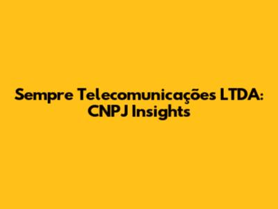 Sempre Telecomunicações LTDA: CNPJ Insights