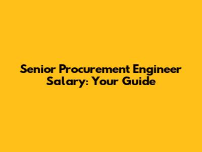 Senior Procurement Engineer Salary: Your Guide
