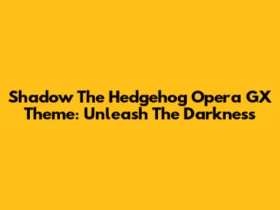 Shadow The Hedgehog Opera GX Theme: Unleash The Darkness