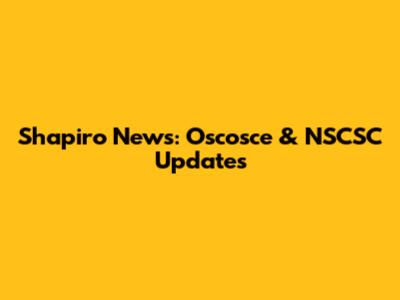 Shapiro News: Oscosce & NSCSC Updates