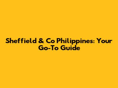 Sheffield & Co Philippines: Your Go-To Guide