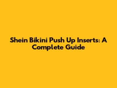 Shein Bikini Push Up Inserts: A Complete Guide