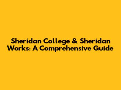 Sheridan College & Sheridan Works: A Comprehensive Guide