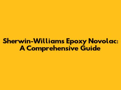 Sherwin-Williams Epoxy Novolac: A Comprehensive Guide