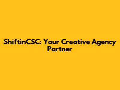 ShiftinCSC: Your Creative Agency Partner
