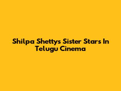 Shilpa Shetty's Sister Stars In Telugu Cinema