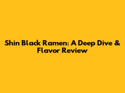 Shin Black Ramen: A Deep Dive & Flavor Review