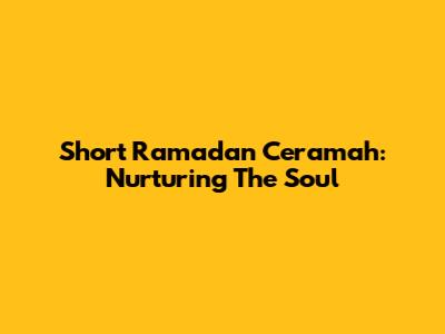 Short Ramadan Ceramah: Nurturing The Soul