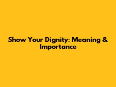 Show Your Dignity: Meaning & Importance