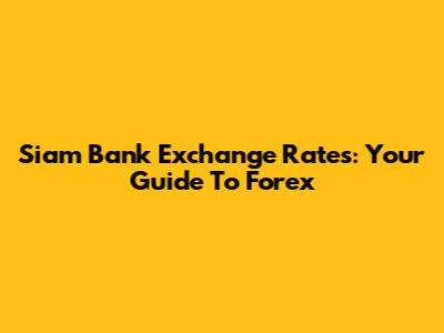 Siam Bank Exchange Rates: Your Guide To Forex