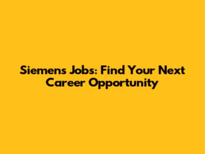 Siemens Jobs: Find Your Next Career Opportunity