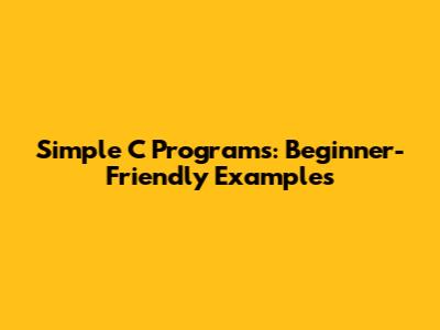 Simple C Programs: Beginner-Friendly Examples