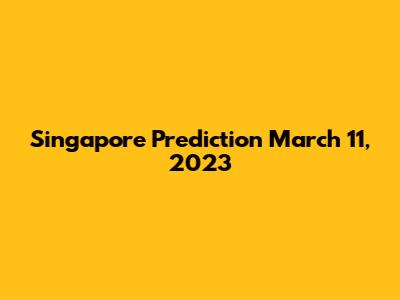 Singapore Prediction March 11, 2023
