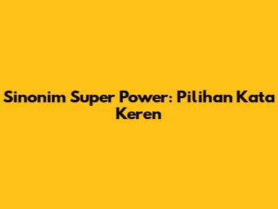Sinonim 'Super Power': Pilihan Kata Keren