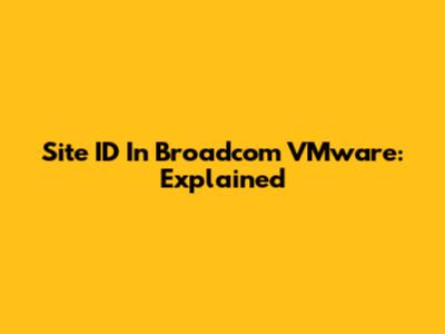 Site ID In Broadcom VMware: Explained