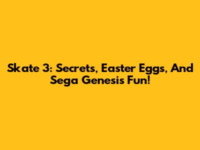 Skate 3: Secrets, Easter Eggs, And Sega Genesis Fun!