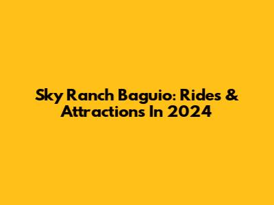 Sky Ranch Baguio: Rides & Attractions In 2024