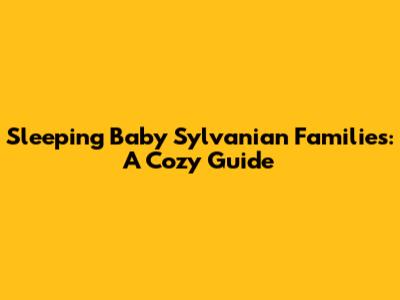 Sleeping Baby Sylvanian Families: A Cozy Guide