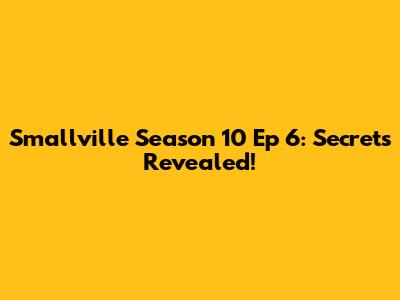 Smallville Season 10 Ep 6: Secrets Revealed!
