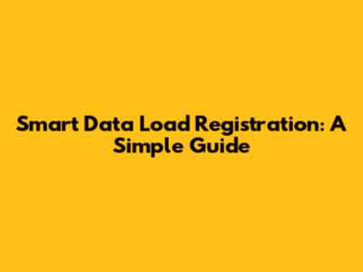 Smart Data Load Registration: A Simple Guide