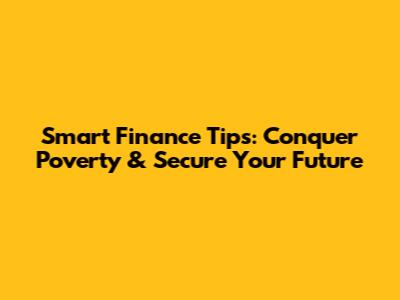 Smart Finance Tips: Conquer Poverty & Secure Your Future