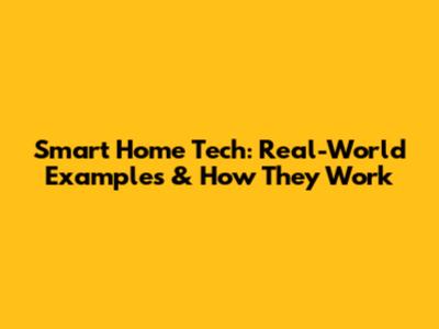 Smart Home Tech: Real-World Examples & How They Work