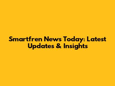 Smartfren News Today: Latest Updates & Insights