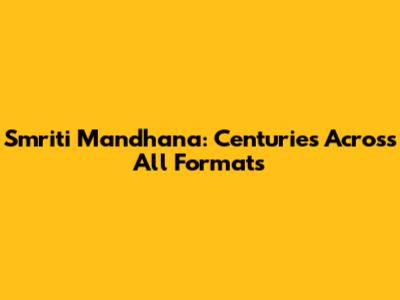 Smriti Mandhana: Centuries Across All Formats
