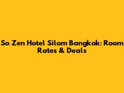 So Zen Hotel Silom Bangkok: Room Rates & Deals