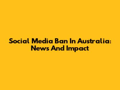 Social Media Ban In Australia: News And Impact