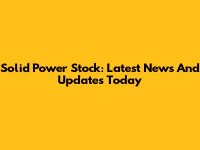 Solid Power Stock: Latest News And Updates Today