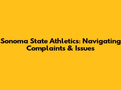 Sonoma State Athletics: Navigating Complaints & Issues