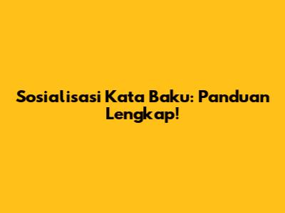 Sosialisasi Kata Baku: Panduan Lengkap!
