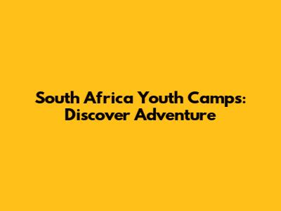 South Africa Youth Camps: Discover Adventure