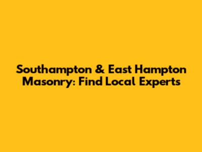 Southampton & East Hampton Masonry: Find Local Experts