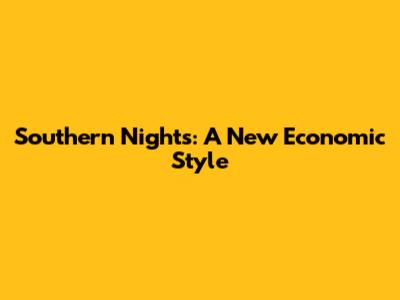 Southern Nights: A New Economic Style